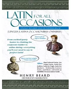 Latin for All Occasions Lingua Latina Occasionibus Omnibus: Become the Life of the Party With Everyone’s Favorite Dead Language!