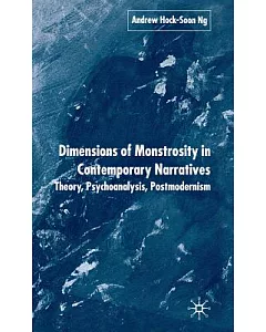 Dimensions Of Monstrosity In Contemporary Narratives: Theory, Psychoanalysis, Postmodernism