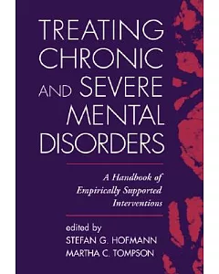 Treating Chronic And Severe Mental Disorders: A Handbook Of Empirically Supported Interventions