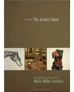 Extending The Artist’s Hand: Contemporary Sculpture From The Walla Walla Foundry.