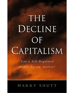 The Decline Of Capitalism: Can The Self-regulated Profits System Survive?