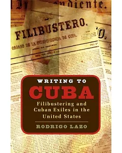 Writing To Cuba: Filibustering And Cuban Exiles In The United States