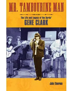 Mr. Tambourine Man: The Life and Legacy of the Byrds’ Gene Clark