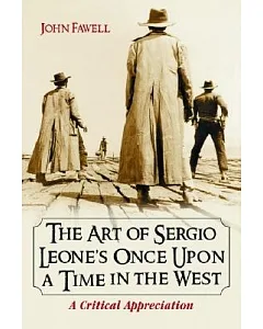 The Art Of Sergio Leone’s Once Upon A Time In The West: A Critical Appreciation