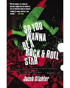So You Wanna Be A Rock & Roll Star: How I Machine-gunned A Roomful Of Record Executives And Other True Tales From A Drummer’s Li