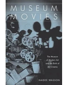 Museum Movies: The Museum Of Modern Art And The Birth Of Art Cinema