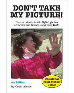 Don’t Take My Picture!: How to Take Fantastic Photos Of Family And Friends (And Have Fun!)