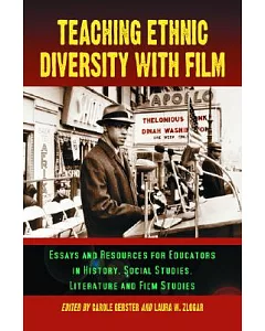 Teaching Ethnic Diversity With Film: Essays And Resources For Educators In History, Social Studies, Literature And Film Studies