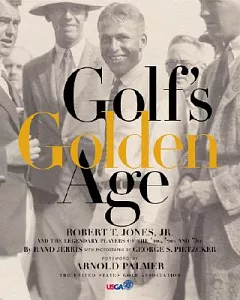 Golf’s Golden Age: Robert T. Jones, JR. And The Legendary Players Of The ’10s, ’20s, And ’30s