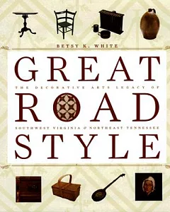 Great Road Style: The Decorative Arts Legacy Of Southwest Virginia And Northeast Tennessee
