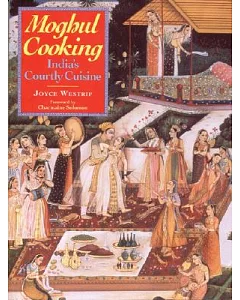 Moghul Cooking: India’s Courtly Cuisine