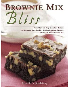 Brownie Mix Bliss: More Than 175 Very Chocolate Recipes For Brownies, Bars, Cookies And Other Decadent Desserts Made With Boxed