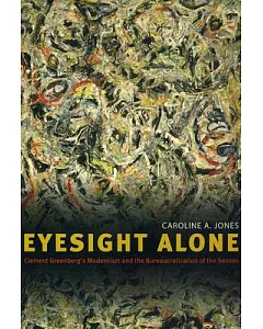 Eyesight Alone: Clement Greenberg’s Modernism and the Bureaucratization of the Senses