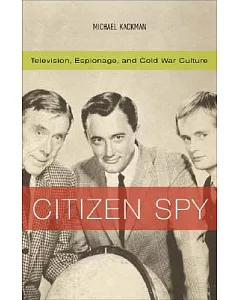 Citizen Spy: Television, Espionage, And Cold War Culture