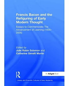 Francis Bacon And the Refiguring of Early Modern Thought: Essays to Commemorate the Advancement of Learning (1605-2005)
