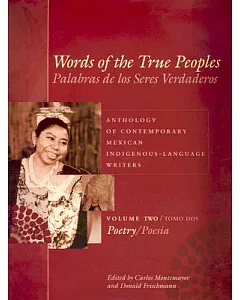 Words of the True Peoples / Palabras De Los Seres Verdaderos: Anthology of Contemporary Mexican Indigenous-Language Writers: Po