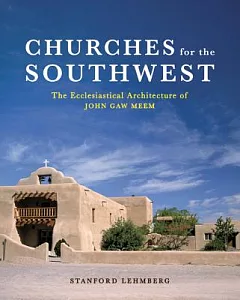 Churches For The Southwest: The Ecclesiastical Architecture Of John gaw Meem