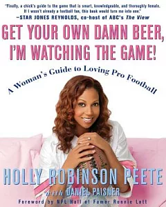 Get Your Own Damn Beer, I’m Watching the Game!: A Woman’s Guide to Loving Pro Football