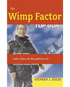 The Wimp Factor: Gender Gaps, Holy Wars, And the Politics of Anxious Masculinity