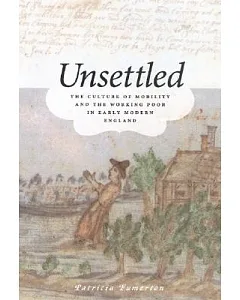Unsettled: The Culture of Mobility And the Working Poor in Early Modern England