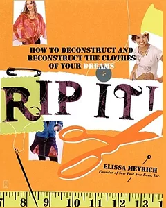 Rip It!: How to Deconstruct And Reconstruct the Clothes of Your Dreams