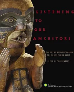 Listening to Our Ancestors: The Art of Native Life Along the North Pacific Coast