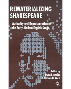 Rematerializing Shakespeare: Authority And Representation on the Early Modern English Stage