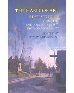 The Habit of Art: Best Stories from the Indiana University Fiction Workshop