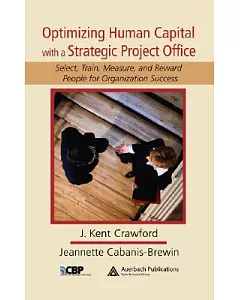 Optimizing Human Capital With a Strategic Project Office: Select, Train, Measure, And Reward People for Organization Success
