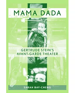Mama Dada: Gertrude Stein’s Avant-garde Theatre