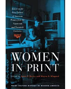 Women in Print: Essays on the Print Culture of American Women from the Nineteenth And Twentieth Centuries