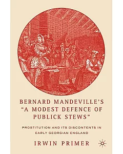 Bernard Mandeville’s ��a Modest Defence of Publick Stews��: Prostitution And Its Discontents in Early Georgian England