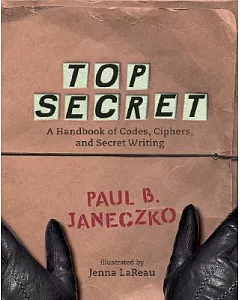Top Secret: A Handbook of Codes, Ciphers, And Secret Writing