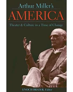 Arthur Miller’s America: Theater And Culture in a Time of Change