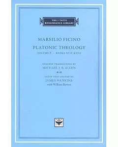 Marsilio Ficino: Platonic Theology: Books XVII-XVIII