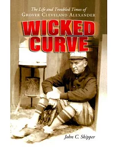 Wicked Curve: The Life And Troubled Times of Grover Cleveland Alexander
