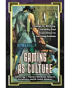 Gaming As Culture: Essays on Reality, Identity And Experience in Fantasy Games