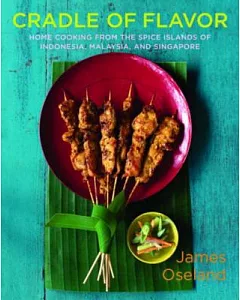 Cradle of Flavor: Home Cooking from the Spice Islands of Indonesia, Singapore And Malaysia