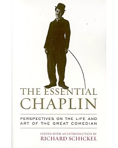 The Essential Chaplin: PeRspectives on the Life And ARt of the GReat Comedian