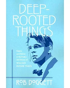 Deep-rooted Things: Empire And Nation in the Poetry And Drama of William Butler Yeats