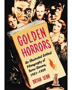 Golden Horrors: An Illustrated Critical Filmography of Terror Cinema, 19311939