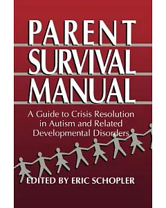 Parent Survival Manual: A Guide to Crisis Resolution in Autism and Related Developmental Disorders