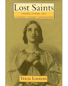 Lost Saints: Silence, Gender, and Victorian Literary Canonization