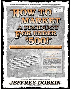 How to Market a Product for Under $500!: A Handbook of Multiple Exposure Marketing