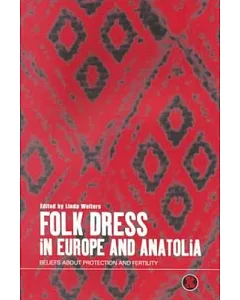Folk Dress in Europe and Anatolia: Beliefs About Protection and Fertility