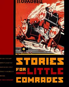 Stories for Little Comrades: Revolutionary Artists and the Making of Early Soviet Children’s Books