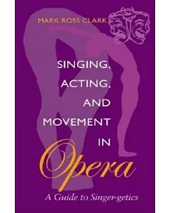 Singing, Acting, and Movement in Opera: A Guide to Singer-Getics