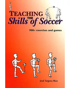 Teaching the Skills of Soccer: 900+ Exercises and Games