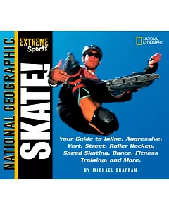 Skate: Your Guide to Inline, Aggressive, Vert, Street, Roller Hockey, Speed Skating, Dance, Fitness Training, and More