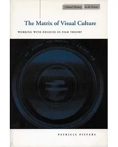 The Matrix of Visual Culture: Working With Deleuze in Film Theory